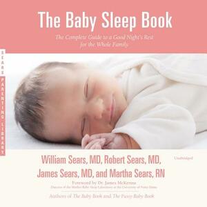 The Baby Sleep Book: The Complete Guide to a Good Night's Rest for the Whole Family by James Sears MD, Robert Sears MD, William Sears MD