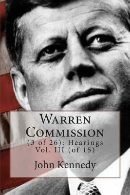 Warren Commission: (3 of 26): Hearings Vol. III (of 15) by John Fitzgerald Kennedy