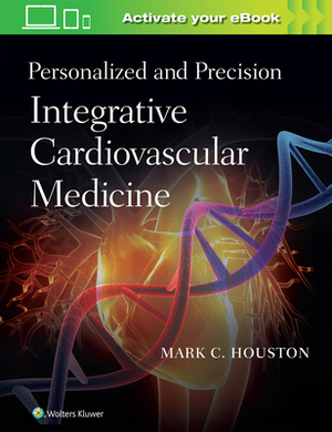 Personalized and Precision Integrative Cardiovascular Medicine by Mark C. Houston