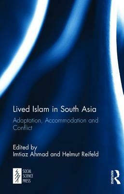 Lived Islam in South Asia: Adaptation, Accommodation and Conflict by 