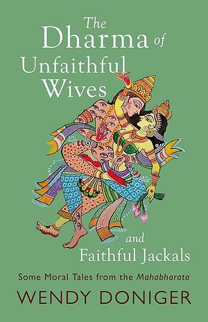 The Dharma of Unfaithful Wives and Faithful Jackals by Wendy Doniger