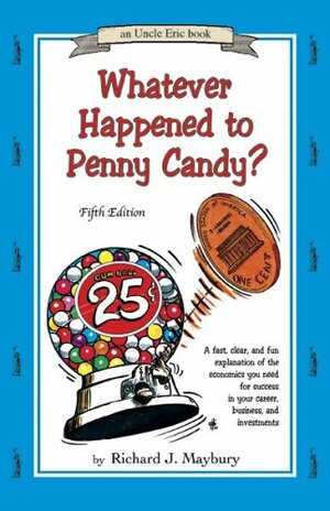 Whatever Happened to Penny Candy? A Fast, Clear, and Fun Explanation of the Economics You Need For Success in Your Career, Business, and Investments by Richard J. Maybury