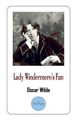 Lady Windermere's Fan: A Play by Oscar Wilde by Oscar Wilde