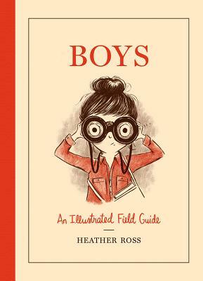 Boys: A Field Guide by Heather Ross