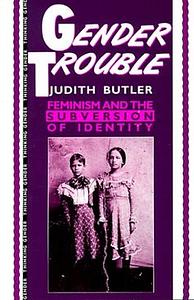 Gender Trouble: Feminism and the Subversion of Identity by Judith Butler