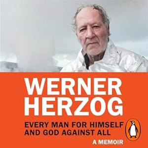 Every Man for Himself and God Against All: A Memoir by Werner Herzog