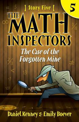 The Math Inspectors 5: The Case of the Forgotten Mine by Daniel Kenney, Emily Boever