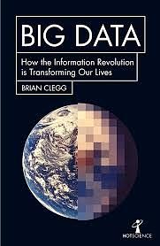 Big Data: How the Information Revolution Is Transforming Our Lives by Brian Clegg