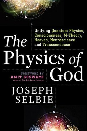 The Physics of God by Joseph Selbie, Amit Goswami, Goswami Amit