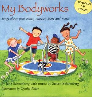 My Bodyworks: Songs about Your Bones, Muscles, Heart and More! [With CD (Songs)] by Steven Schoenberg, Jane Schoenberg