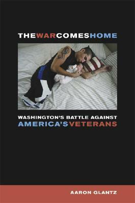The War Comes Home: Washington's Battle against America's Veterans by Aaron Glantz