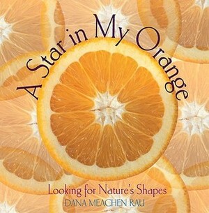A Star in My Orange: Looking for Nature's Shapes by Dana Meachen Rau