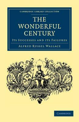 The Wonderful Century: Its Successes and Its Failures by Alfred Russell Wallace