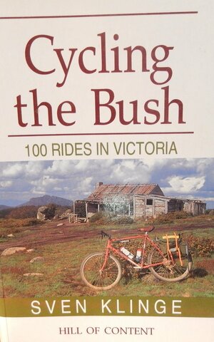 Cycling the Bush, Hundred Rides in Victoria by Sven Klinge