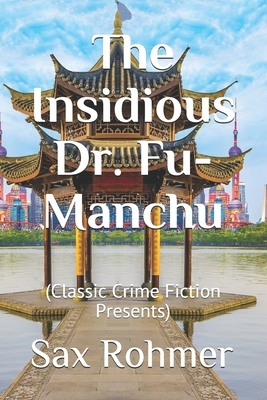 The Insidious Dr. Fu-Manchu: (Classic Crime Fiction Presents) by Sax Rohmer