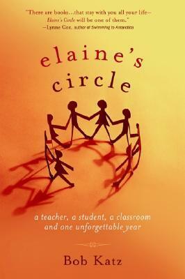 Elaine's Circle: A Teacher, a Student, a Classroom, and One Unforgettable Year by Bob Katz