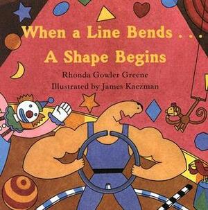 When a Line Bends . . . A Shape Begins by Rhonda Gowler Greene, James Kaczman