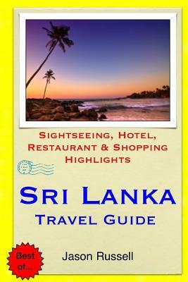Sri Lanka Travel Guide: Sightseeing, Hotel, Restaurant & Shopping Highlights by Jason Russell