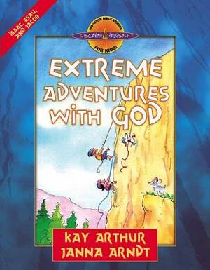 Extreme Adventures with God: Isaac, Esau, and Jacob by Kay Arthur, Janna Arndt