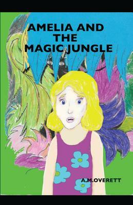 Amelia and the Magic Jungle by A.M. Overett