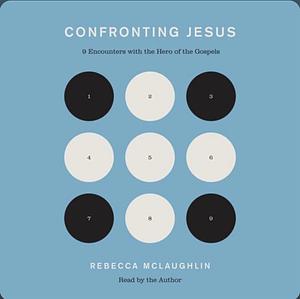 Confronting Jesus: 9 Encounters with the Hero of the Gospels by Rebecca McLaughlin