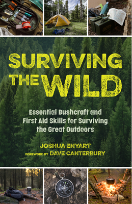 Surviving the Wild: Essential Bushcraft and First Aid Skills for Surviving the Great Outdoors by Joshua Enyart