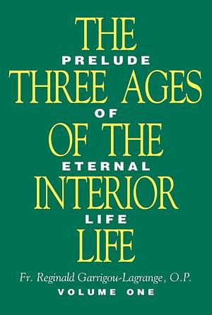 The Three Ages of the Interior Life: Prelude of Eternal Life, Volume 1 by Réginald Garrigou-Lagrange