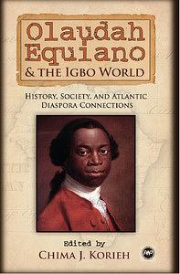 Olaudah Equiano And The Igbo World: History, Society And Atlantic Diaspora Connections by Chima J. Korieh