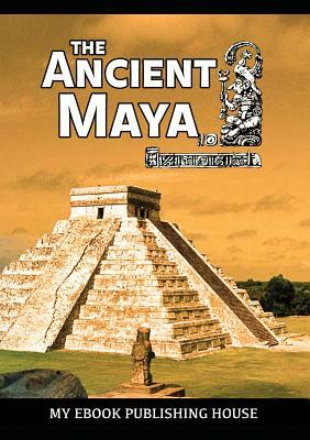 The Ancient Maya by My Ebook Publishing House