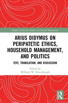 Arius Didymus on Peripatetic Ethics, Household Management, and Politics: Text, Translation, and Discussion by 