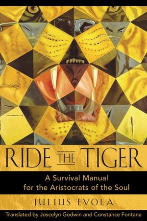 Ride the Tiger: A Survival Manual for the Aristocrats of the Soul by Joscelyn Godwin, Constance Fontana, Julius Evola