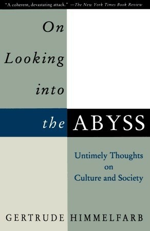 On Looking Into the Abyss: Untimely Thoughts on Culture and Society by Gertrude Himmelfarb
