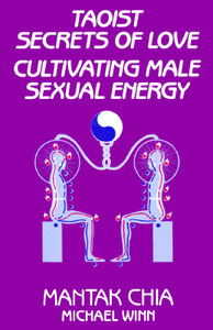 Taoist Secrets of Love: Cultivating Male Sexual Energy by Mantak Chia