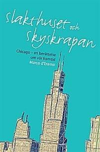 Slakthuset och skyskrapan: Chicago: En berättelse om vår framtid by Marco D'Eramo