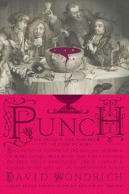 Punch: The Delights (and Dangers) of the Flowing Bowl by David Wondrich