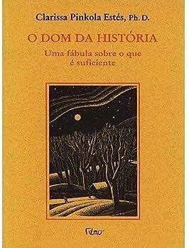 O Dom da História: Uma Fábula Sobre o Que é Suficiente by Clarissa Pinkola Estés