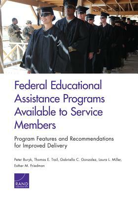 Federal Educational Assistance Programs Available to Service Members: Program Features and Recommendations for Improved Delivery by Peter Buryk, Thomas E. Trail, Gabriella C. Gonzalez