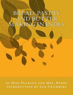 Bread, Pastry and Butter Making in India by Pearson, Byrde