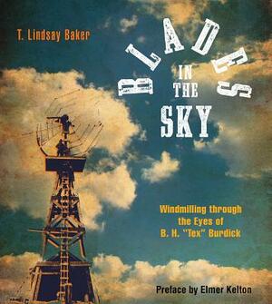 Blades in the Sky: Windmilling Through the Eyes of B. H. Tex Burdick by B. H. Burdick, T. Lindsay Baker