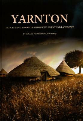 Yarnton: Iron Age and Romano-British Settlement and Landscape: Results of Excavations 1990-98 by Jane R. Timby, Gill Hey