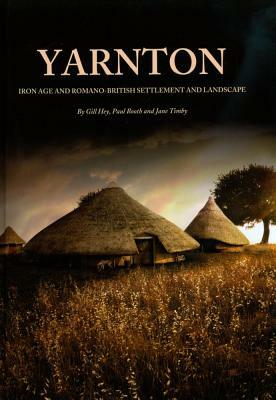 Yarnton: Iron Age and Romano-British Settlement and Landscape: Results of Excavations 1990-98 by Gill Hey, Jane R. Timby