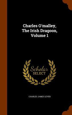 Charles O'Malley, the Irish Dragon, Volume 1 by Charles James Lever