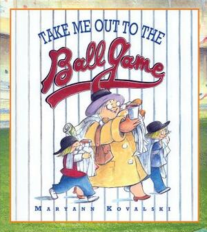 Take Me Out to the Ballgame by Maryann Kovalski