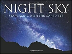 Night Sky: Stargazing with the Naked Eye by Robert Harvey