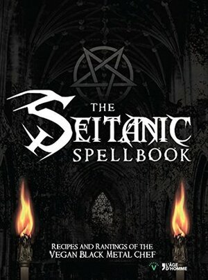 The Seitanic Spellbook: Recipes And Rantings Of The Vegan Black Metal Chef by Brian Manowitz