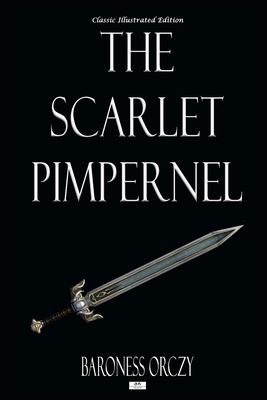 The Scarlet Pimpernel - Classic Illustrated Edition by Baroness Orczy