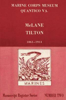 Register of McLane Tilton Papers 1861-1914 by Charles a. Wood, U. S. Marine Corps Historical Division, Jack B. Hilliard