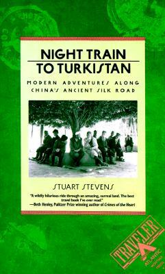 Night Train to Turkistan: Modern Adventures Along China's Ancient Silk Road by Stuart Stevens