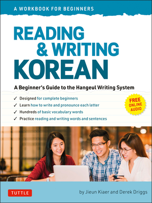 Reading and Writing Korean: A Beginner's Guide to the Hangeul Writing System - A Workbook for Self-Study (Free Online Audio and Printable Flash Ca by Derek Driggs, Jieun Kiaer