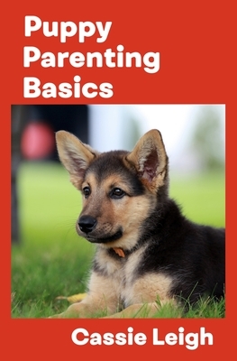 Puppy Parenting Basics by Cassie Leigh